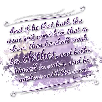 Leviticus 15:8 – And if he that hath the issue spit upon him that is clean; then he shall wash his clothes, and bathe himself in water, and be unclean until the even.