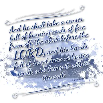 Leviticus 16:12 – And he shall take a censer full of burning coals of fire from off the altar before the LORD, and his hands full of sweet incense beaten small, and…