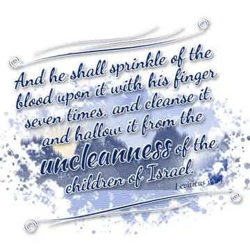 Leviticus 16:19 – And he shall sprinkle of the blood upon it with his finger seven times, and cleanse it, and hallow it from the uncleanness of the children of Israel.