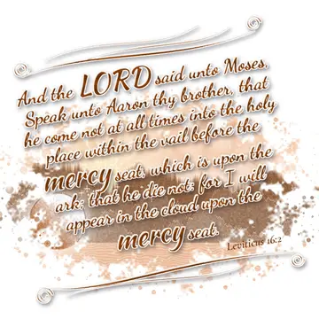 Leviticus 16:2 – And the LORD said unto Moses, Speak unto Aaron thy brother, that he come not at all times into the holy place within the vail before the mercy seat…