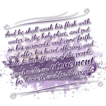 Leviticus 16:24 – And he shall wash his flesh with water in the holy place, and put on his garments, and come forth, and offer his burnt offering, and the burnt…