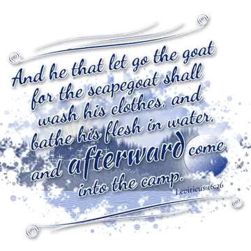 Leviticus 16:26 – And he that let go the goat for the scapegoat shall wash his clothes, and bathe his flesh in water, and afterward come into the camp.