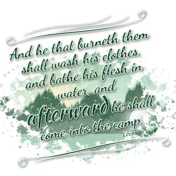 Leviticus 16:28 – And he that burneth them shall wash his clothes, and bathe his flesh in water, and afterward he shall come into the camp.