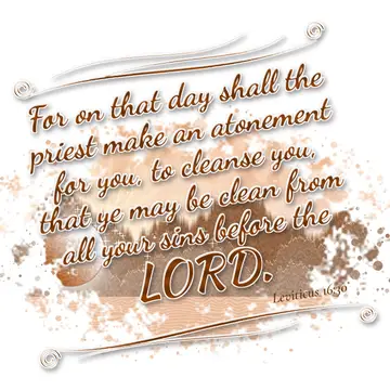 Leviticus 16:30 – For on that day shall the priest make an atonement for you, to cleanse you, that ye may be clean from all your sins before the LORD.