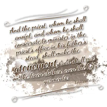 Leviticus 16:32 – And the priest, whom he shall anoint, and whom he shall consecrate to minister in the priest's office in his father's stead, shall make the…