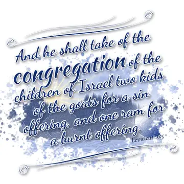 Leviticus 16:5 – And he shall take of the congregation of the children of Israel two kids of the goats for a sin offering, and one ram for a burnt offering.