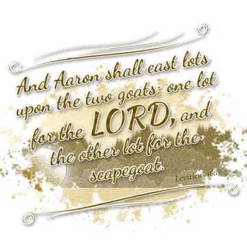 Leviticus 16:8 – And Aaron shall cast lots upon the two goats; one lot for the LORD, and the other lot for the scapegoat.