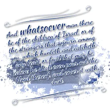 Leviticus 17:13 – And whatsoever man there be of the children of Israel, or of the strangers that sojourn among you, which hunteth and catcheth any beast or fowl that…