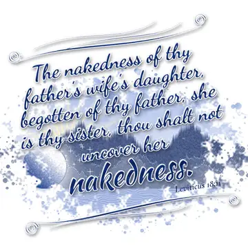 Leviticus 18:11 – The nakedness of thy father's wife's daughter, begotten of thy father, she is thy sister, thou shalt not uncover her nakedness.