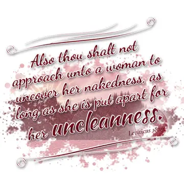 Leviticus 18:19 – Also thou shalt not approach unto a woman to uncover her nakedness, as long as she is put apart for her uncleanness.