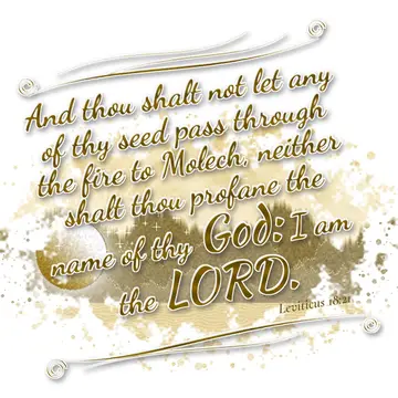 Leviticus 18:21 – And thou shalt not let any of thy seed pass through the fire to Molech, neither shalt thou profane the name of thy God: I am the LORD.