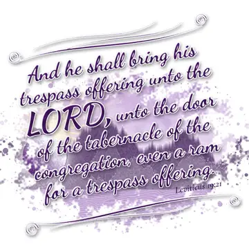 Leviticus 19:21 – And he shall bring his trespass offering unto the LORD, unto the door of the tabernacle of the congregation, even a ram for a trespass offering.