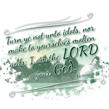 Leviticus 19:4 – Turn ye not unto idols, nor make to yourselves molten gods: I am the LORD your God.