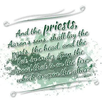 Leviticus 1:8 – And the priests, Aaron's sons, shall lay the parts, the head, and the fat, in order upon the wood that is on the fire which is upon the altar: