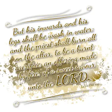 Leviticus 1:9 – But his inwards and his legs shall he wash in water: and the priest shall burn all on the altar, to be a burnt sacrifice, an offering made by fire…