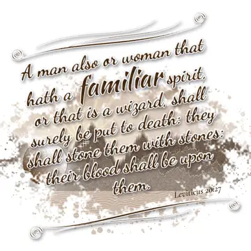 Leviticus 20:27 – A man also or woman that hath a familiar spirit, or that is a wizard, shall surely be put to death: they shall stone them with stones: their blood…