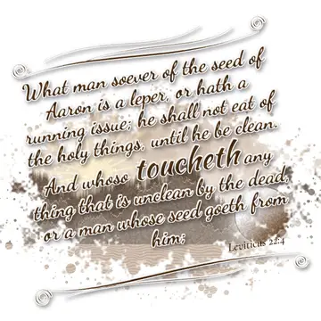 Leviticus 22:4 – What man soever of the seed of Aaron is a leper, or hath a running issue; he shall not eat of the holy things, until he be clean. And whoso toucheth…