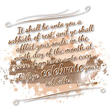 Leviticus 23:32 – It shall be unto you a sabbath of rest, and ye shall afflict your souls: in the ninth day of the month at even, from even unto even, shall ye…