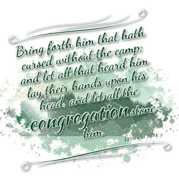 Leviticus 24:14 – Bring forth him that hath cursed without the camp; and let all that heard him lay their hands upon his head, and let all the congregation stone him.