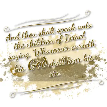 Leviticus 24:15 – And thou shalt speak unto the children of Israel, saying, Whosoever curseth his God shall bear his sin.