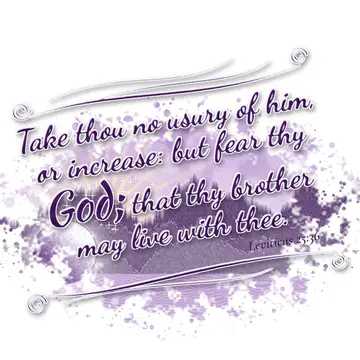 Leviticus 25:36 – Take thou no usury of him, or increase: but fear thy God; that thy brother may live with thee.
