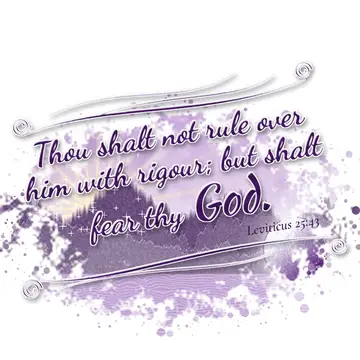 Leviticus 25:43 – Thou shalt not rule over him with rigour; but shalt fear thy God.