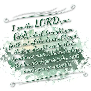 Leviticus 26:13 – I am the LORD your God, which brought you forth out of the land of Egypt, that ye should not be their bondmen; and I have broken the bands of your…