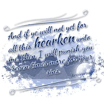 Leviticus 26:18 – And if ye will not yet for all this hearken unto me, then I will punish you seven times more for your sins.