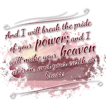 Leviticus 26:19 – And I will break the pride of your power; and I will make your heaven as iron, and your earth as brass:
