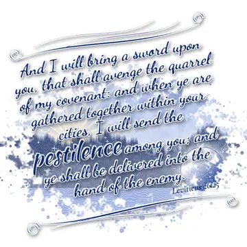Leviticus 26:25 – And I will bring a sword upon you, that shall avenge the quarrel of my covenant: and when ye are gathered together within your cities, I will send…