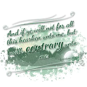 Leviticus 26:27 – And if ye will not for all this hearken unto me, but walk contrary unto me;