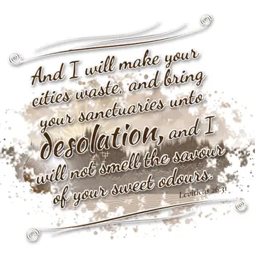 Leviticus 26:31 – And I will make your cities waste, and bring your sanctuaries unto desolation, and I will not smell the savour of your sweet odours.