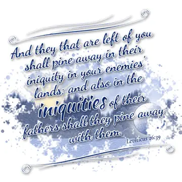 Leviticus 26:39 – And they that are left of you shall pine away in their iniquity in your enemies' lands; and also in the iniquities of their fathers shall they pine…