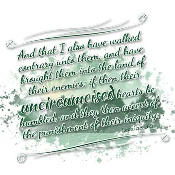 Leviticus 26:41 – And that I also have walked contrary unto them, and have brought them into the land of their enemies; if then their uncircumcised hearts be humbled…