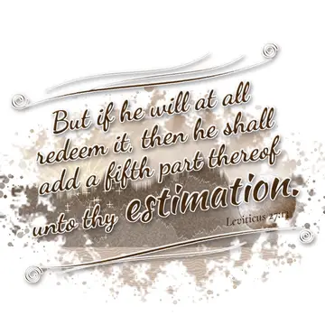 Leviticus 27:13 – But if he will at all redeem it, then he shall add a fifth part thereof unto thy estimation.