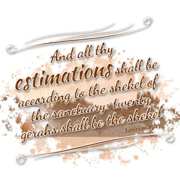 Leviticus 27:25 – And all thy estimations shall be according to the shekel of the sanctuary: twenty gerahs shall be the shekel.