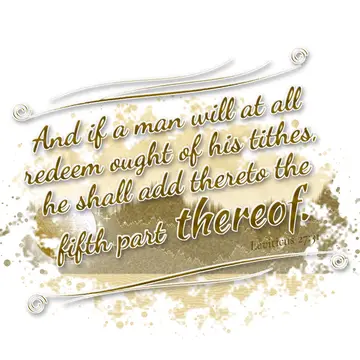 Leviticus 27:31 – And if a man will at all redeem ought of his tithes, he shall add thereto the fifth part thereof.