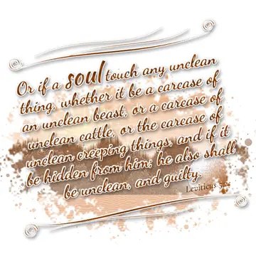 Leviticus 5:2 – Or if a soul touch any unclean thing, whether it be a carcase of an unclean beast, or a carcase of unclean cattle, or the carcase of unclean creeping…