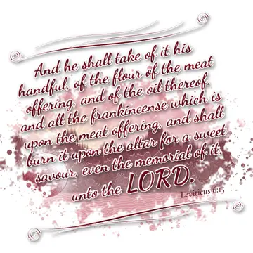 Leviticus 6:15 – And he shall take of it his handful, of the flour of the meat offering, and of the oil thereof, and all the frankincense which is upon the meat…