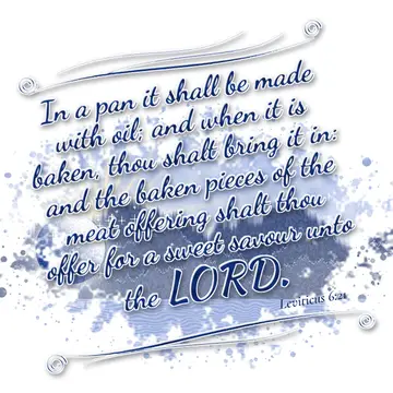 Leviticus 6:21 – In a pan it shall be made with oil; and when it is baken, thou shalt bring it in: and the baken pieces of the meat offering shalt thou offer for a…
