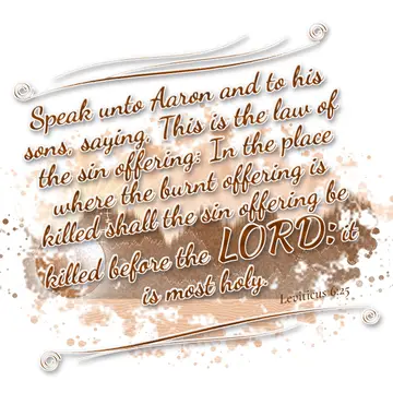 Leviticus 6:25 – Speak unto Aaron and to his sons, saying, This is the law of the sin offering: In the place where the burnt offering is killed shall the sin offering…