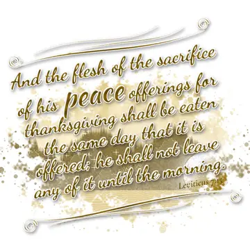 Leviticus 7:15 – And the flesh of the sacrifice of his peace offerings for thanksgiving shall be eaten the same day that it is offered; he shall not leave any of it…
