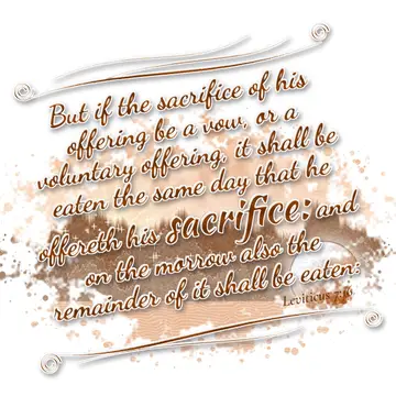 Leviticus 7:16 – But if the sacrifice of his offering be a vow, or a voluntary offering, it shall be eaten the same day that he offereth his sacrifice: and on the…