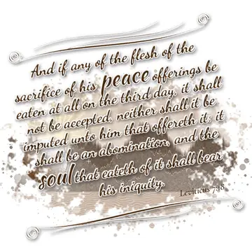 Leviticus 7:18 – And if any of the flesh of the sacrifice of his peace offerings be eaten at all on the third day, it shall not be accepted, neither shall it be…