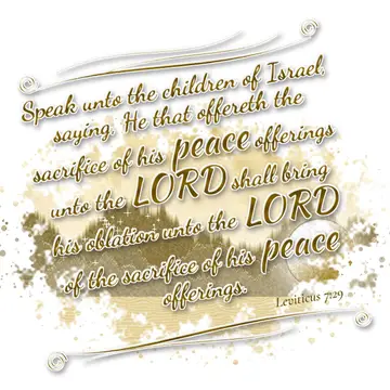 Leviticus 7:29 – Speak unto the children of Israel, saying, He that offereth the sacrifice of his peace offerings unto the LORD shall bring his oblation unto the LORD…