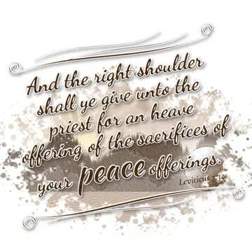 Leviticus 7:32 – And the right shoulder shall ye give unto the priest for an heave offering of the sacrifices of your peace offerings.