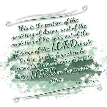 Leviticus 7:35 – This is the portion of the anointing of Aaron, and of the anointing of his sons, out of the offerings of the LORD made by fire, in the day when he…