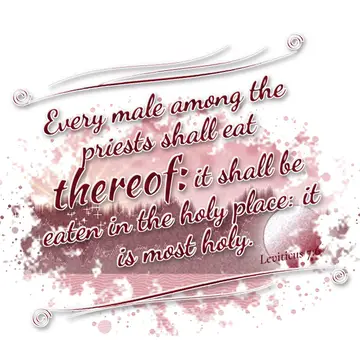 Leviticus 7:6 – Every male among the priests shall eat thereof: it shall be eaten in the holy place: it is most holy.