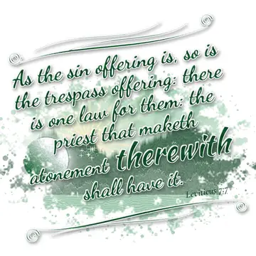 Leviticus 7:7 – As the sin offering is, so is the trespass offering: there is one law for them: the priest that maketh atonement therewith shall have it.