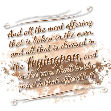 Leviticus 7:9 – And all the meat offering that is baken in the oven, and all that is dressed in the fryingpan, and in the pan, shall be the priest's that offereth it.